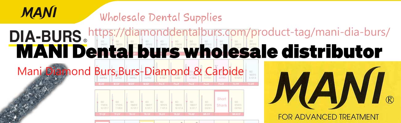 MANI Dental burs wholesale distributor