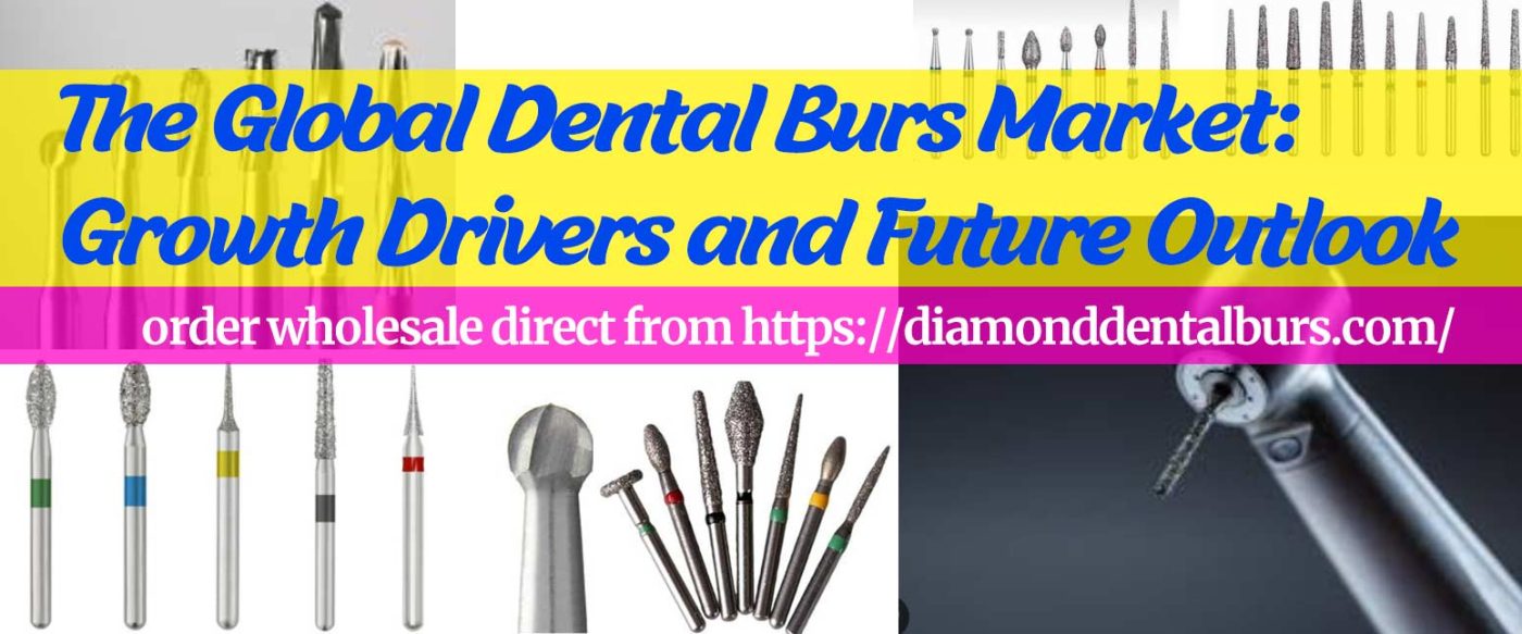 The Global Dental Burs Market: Growth Drivers and Future Outlook